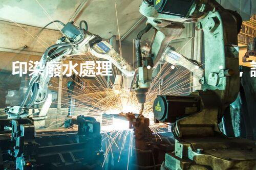 印染廢水處理，誰能破解這個環(huán)保難題？